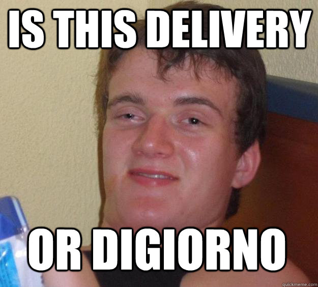 IS THIS DELIVERY OR DIGIORNO  Over-Stoned Dave