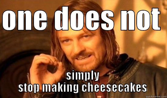 Cheesecake meme - ONE DOES NOT  SIMPLY STOP MAKING CHEESECAKES Boromir