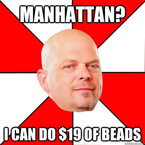 manhattan? i can do $19 of beads  Pawn Star