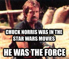 Chuck Norris was in the Star Wars Movies He was the Force  