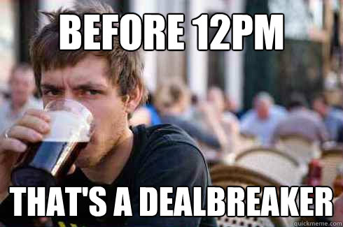 BEFORE 12PM THAT'S A DEALBREAKER - BEFORE 12PM THAT'S A DEALBREAKER  Lazy College Senior