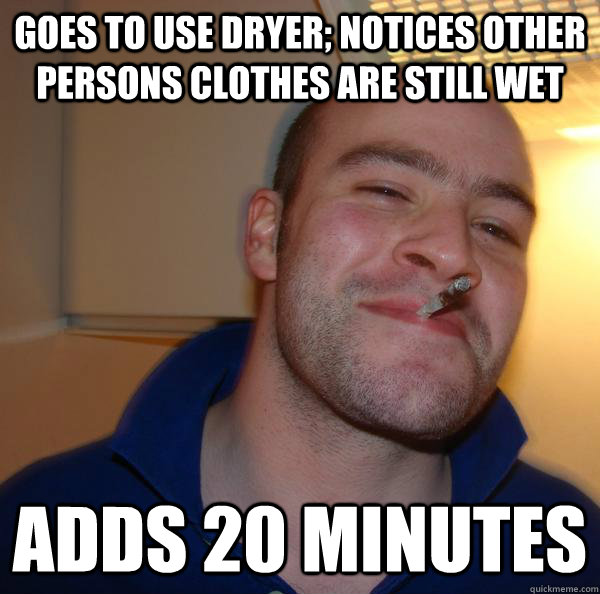 Goes to use dryer; notices other persons clothes are still wet adds 20 minutes - Goes to use dryer; notices other persons clothes are still wet adds 20 minutes  Misc