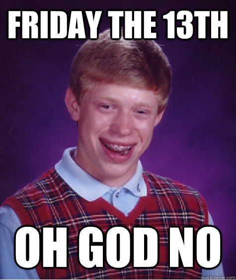 Friday the 13th Oh god no - Friday the 13th Oh god no  Bad Luck Brian