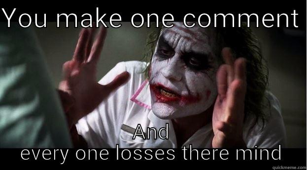 YOU MAKE ONE COMMENT  AND EVERY ONE LOSSES THERE MIND Joker Mind Loss