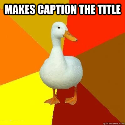 Makes caption the title   Tech Impaired Duck