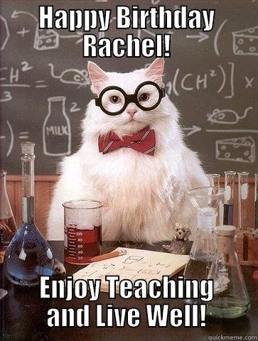 HAPPY BIRTHDAY RACHEL! ENJOY TEACHING AND LIVE WELL! Chemistry Cat