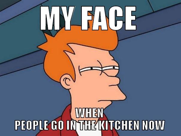 MY FACE WHEN PEOPLE GO IN THE KITCHEN NOW Futurama Fry