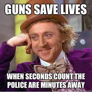 Guns save lives  When seconds count the police are minutes away  Condescending Wonka