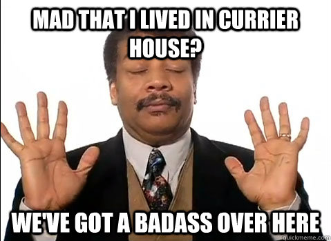 Mad that I lived in Currier house? we've got a badass over here  Neil deGrasse Tyson is impressed