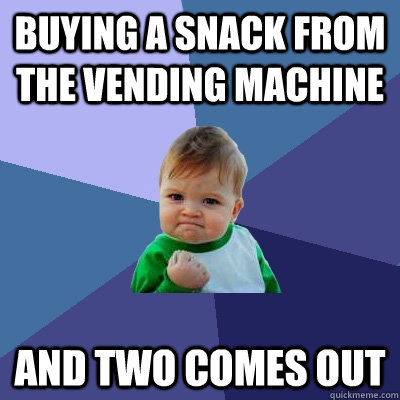 Buying a snack from the vending machine and two comes out  Success Kid