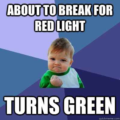 About to break for red light Turns green  Success Kid