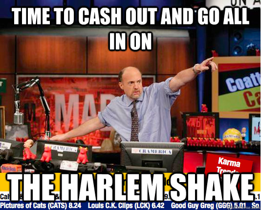 time to cash out and go all in on the harlem shake - time to cash out and go all in on the harlem shake  Mad Karma with Jim Cramer