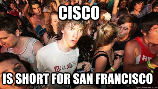 cisco is short for san francisco  Sudden Clarity Clarence