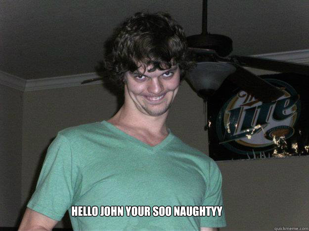 hello john your soo naughtyy  