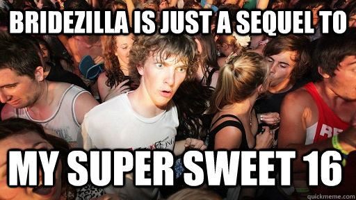 Bridezilla Is just a sequel to my super sweet 16 - Bridezilla Is just a sequel to my super sweet 16  Sudden Clarity Clarence