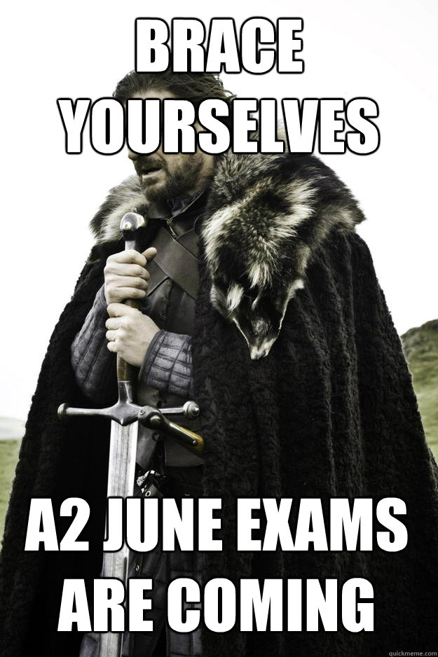 Brace yourselves A2 June exams are coming  Winter is coming