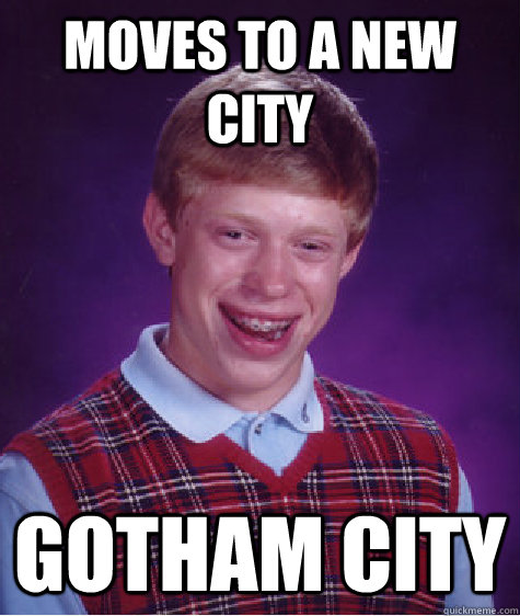 Moves to a new city Gotham City - Moves to a new city Gotham City  Bad Luck Brian