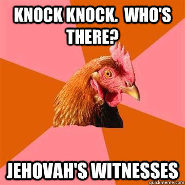 Knock Knock.  Who's there? Jehovah's Witnesses  