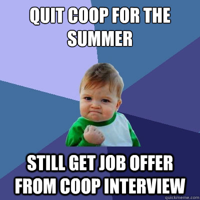 Quit Coop for the summer Still get job offer from coop interview - Quit Coop for the summer Still get job offer from coop interview  Success Kid