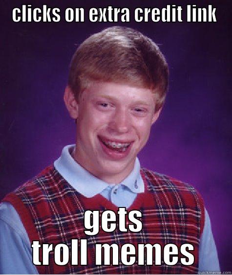 CLICKS ON EXTRA CREDIT LINK GETS TROLL MEMES Bad Luck Brian