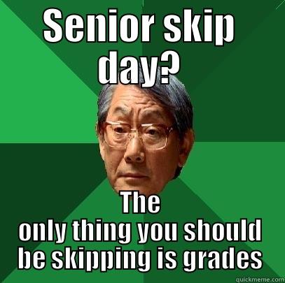 SENIOR SKIP DAY? THE ONLY THING YOU SHOULD BE SKIPPING IS GRADES High Expectations Asian Father