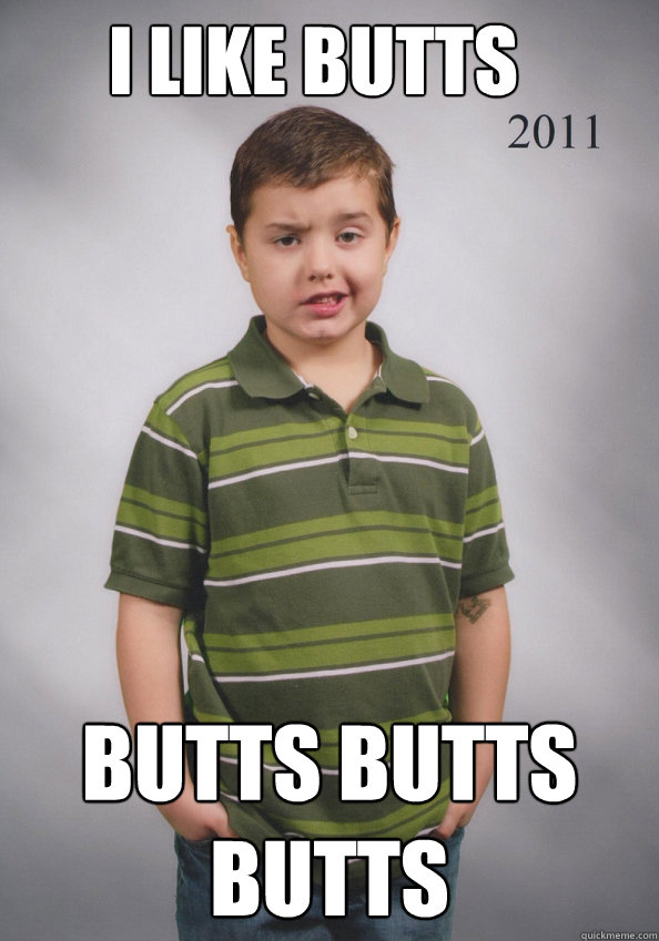 I LIKE BUTTS BUTTS BUTTS BUTTS  Suave Six-Year-Old