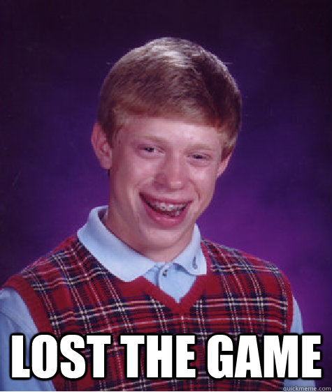  Lost The Game  Bad Luck Brian