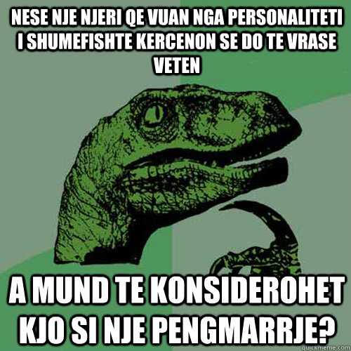 Nese nje njeri qe vuan nga personaliteti i shumefishte kercenon se do te vrase veten a mund te konsiderohet kjo si nje pengmarrje?  Philosoraptor