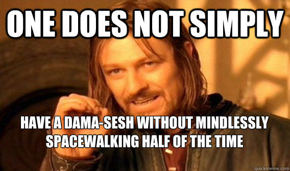 One does not simply Have a dama-sesh without mindlessly spacewalking half of the time - One does not simply Have a dama-sesh without mindlessly spacewalking half of the time  One does not simply beat skyrim