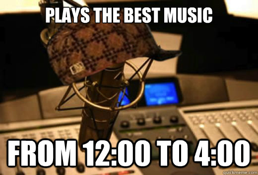 plays the best music from 12:00 to 4:00  scumbag radio station