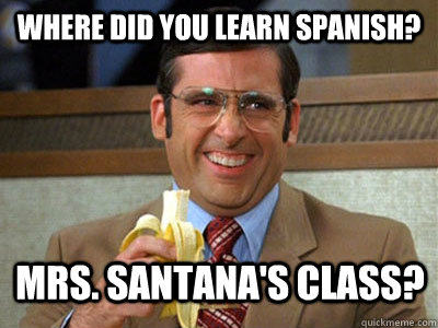 Where did you learn Spanish? Mrs. Santana's class?  Brick Tamland