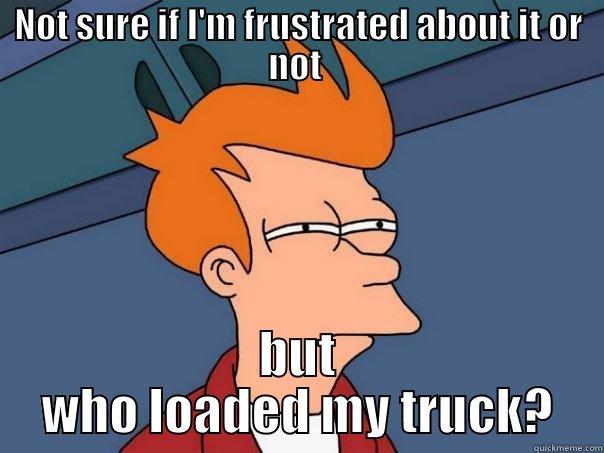 NOT SURE IF I'M FRUSTRATED ABOUT IT OR NOT  BUT WHO LOADED MY TRUCK? Futurama Fry