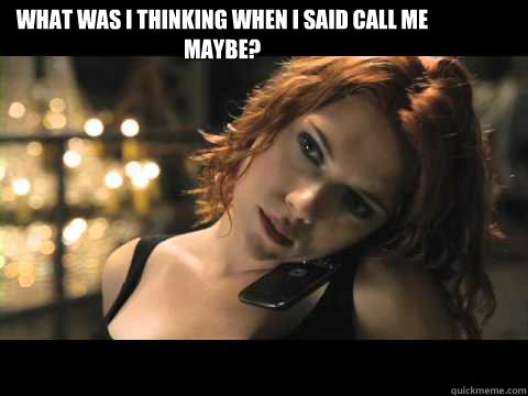 What was I thinking when i said call me maybe?  
