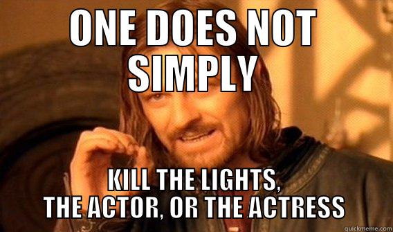 SET IT OFF KILL THE LIGHTS - ONE DOES NOT SIMPLY KILL THE LIGHTS, THE ACTOR, OR THE ACTRESS Boromir