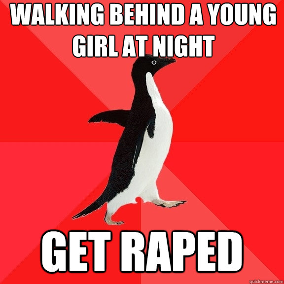 walking behind a young girl at night get raped  Socially Awesome Penguin