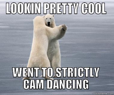 LOOKIN PRETTY COOL WENT TO STRICTLY CAM DANCING Misc