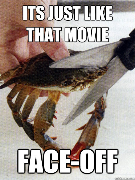 its just like that movie face-off  Optimistic Crab