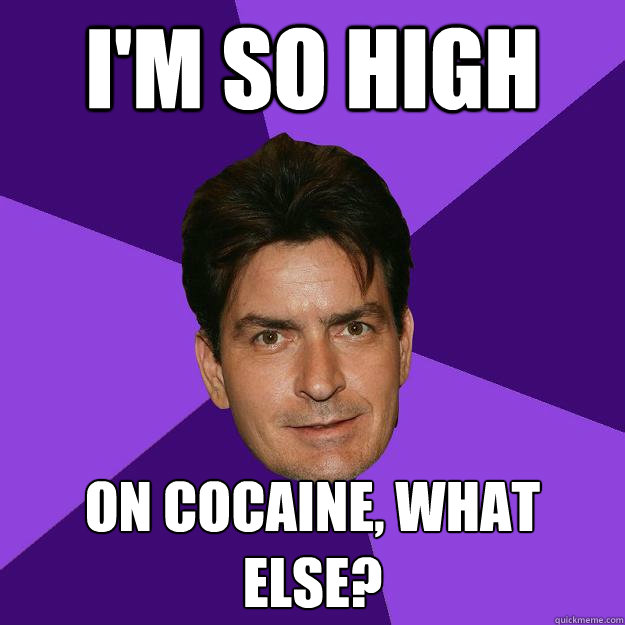 i'm so high on cocaine, what else?  Clean Sheen