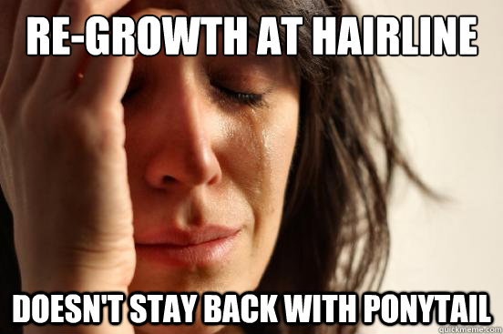 re-growth at hairline doesn't stay back with ponytail  First World Problems