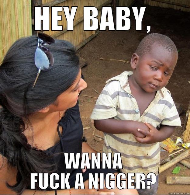 HEY BABY, WANNA FUCK A NIGGER? Skeptical Third World Kid