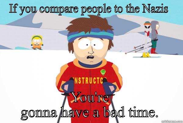 IF YOU COMPARE PEOPLE TO THE NAZIS  YOU'RE GONNA HAVE A BAD TIME. Super Cool Ski Instructor