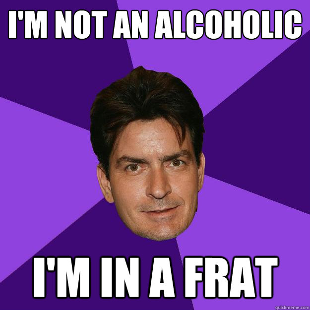 i'm not an alcoholic I'm in a frat  Clean Sheen