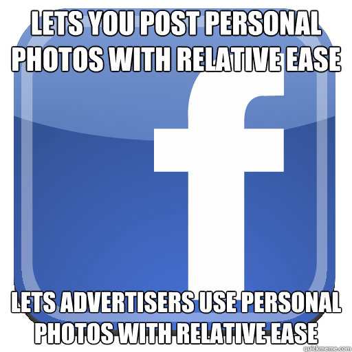 Lets you post personal photos with relative ease Lets advertisers use personal photos with relative ease - Lets you post personal photos with relative ease Lets advertisers use personal photos with relative ease  Scumbag Facebook