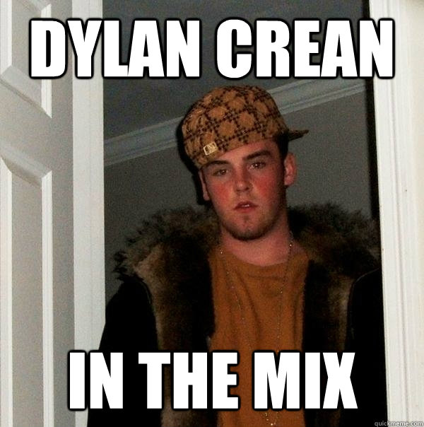 Dylan crean in the mix - Dylan crean in the mix  Scumbag Steve