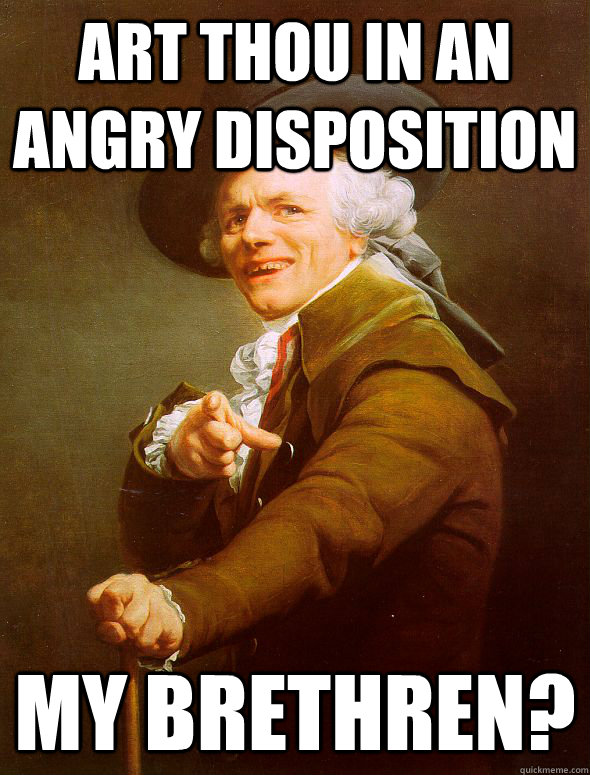 Art thou in an angry disposition my brethren?  Joseph Ducreux