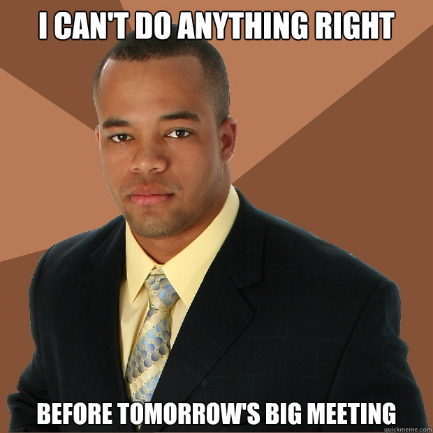 I can't do anything right before tomorrow's big meeting  Successful Black Man