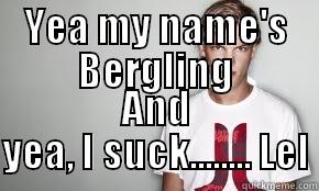 YEA MY NAME'S BERGLING AND YEA, I SUCK........ LEL Misc