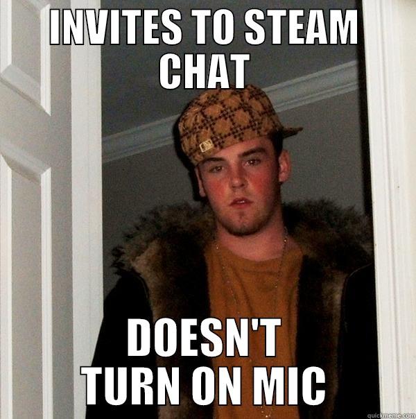 INVITES TO STEAM CHAT DOESN'T TURN ON MIC Scumbag Steve