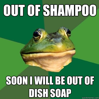 Out of Shampoo Soon I will be out of dish soap - Out of Shampoo Soon I will be out of dish soap  Foul Bachelor Frog