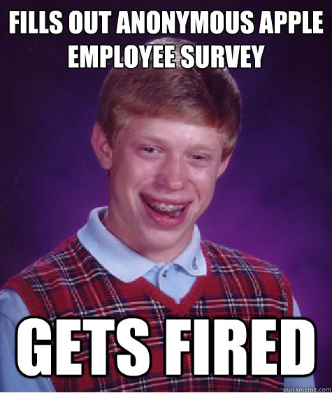 Fills out anonymous apple employee survey gets fired  Bad Luck Brian